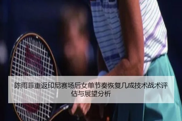 chen-yu-fei-chong-fan-yin-ni-sai-chang-hou-nv-dan-jie-zou-hui-fu-ji-cheng-ji-shu-zhan-shu-ping-gu-yu-zhan-wang-fen-xi-2-813.jpg