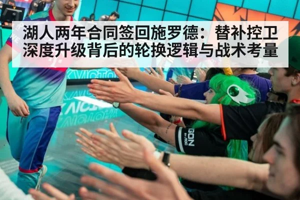 湖人两年合同签回施罗德：替补控卫深度升级背后的轮换逻辑与战术考量