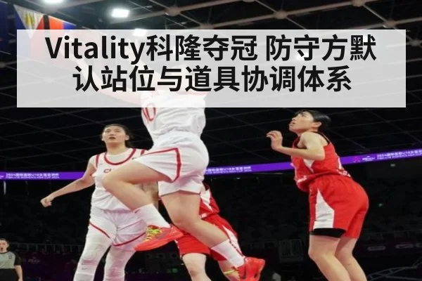 Vitality科隆夺冠 防守方默认站位与道具协调体系
